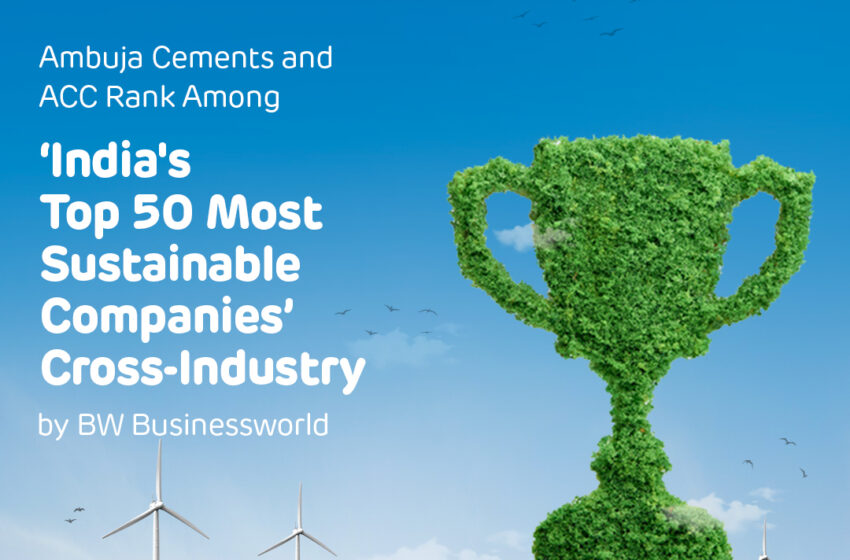 Ambuja Cements and ACC Rank Among ‘India’s Top 50 Most Sustainable Companies’ Cross-Industry by BW Businessworld